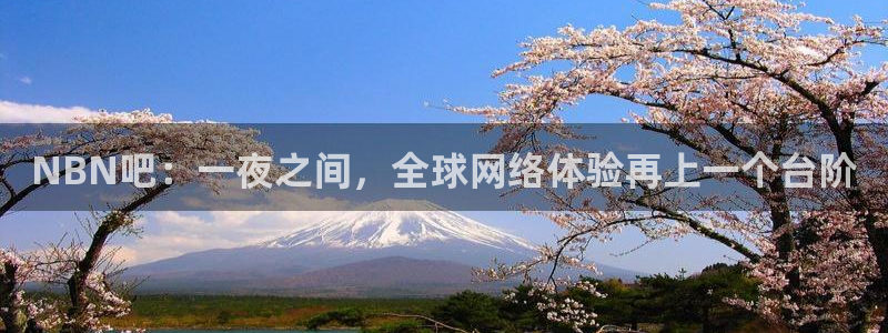 足球比赛24直播免费：NBN吧：一夜之间，全球网络体验再上一个台阶